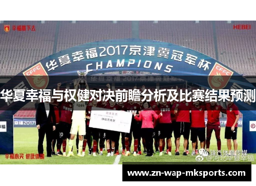华夏幸福与权健对决前瞻分析及比赛结果预测